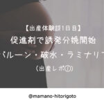 【出産体験談1日目】促進剤で誘発分娩開始・バルーン・破水・ラミナリア