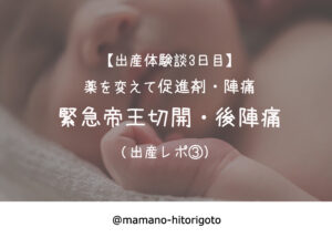 【出産体験談3日目】薬を変えて促進剤・陣痛・緊急帝王切開・後陣痛
