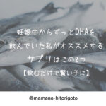 妊娠中からずっとDHAを飲んでいた私がオススメするサプリはこの2つ【飲むだけで賢い子に】