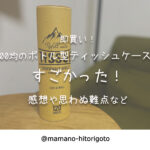 即買い!100均のボトル型ティッシュケースがすごかった!感想や思わぬ難点など