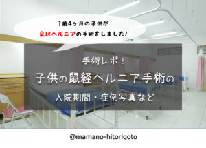 手術レポ！1歳の子供の鼠経ヘルニア手術の入院期間・症例写真など（体験談）