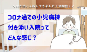 体験談!コロナ過での小児病棟の子供の付き添い入院はどうなる?