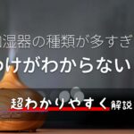 スッキリ解説!加湿器の種類は全部で4つ・特徴やメリットデメリット