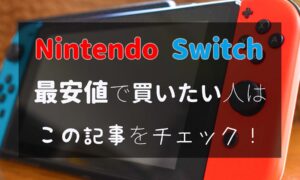 ブックマーク推奨!Nintendo Switchを一番安く買う方法・最安値をチェック!