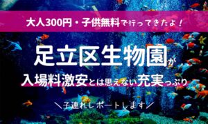 大人300円子供無料！足立区生物園が子連れにおすすめ！レポートするよ