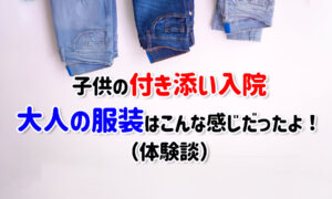 付き添い入院・大人の服装や化粧はどうする?着替えは何着がベスト?