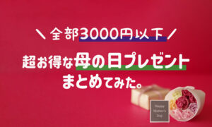 3000円以下厳選!母の日ギフト・プレゼント情報まとめ・早割がお得だよ