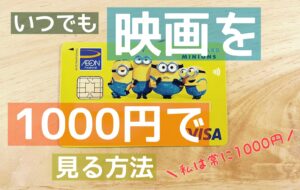 図解レポ！イオンカード(ミニオンズ)で映画を1000円で見る方法！買い方など