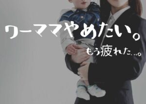 ワーママ疲れた…仕事やめたい!と思う理由と解決策(体験より)