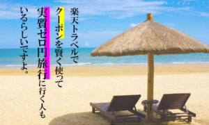 半額以下も0円も！楽天トラベルでクーポンを利用して旅行する方法
