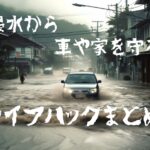 【保存版】大雨や台風による家や車への浸水被害を防ぐための対策まとめ