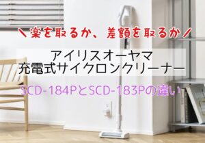 速読比較！SCD-184PとSCD-183Pの違いは？アイリスオーヤマ充電式サイクロンクリーナー掃除機
